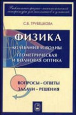 Трубецкова С. В. Физика. Колебания и волны. Геометрическая и волновая оптика. Вопросы — ответы. Задачи - решения